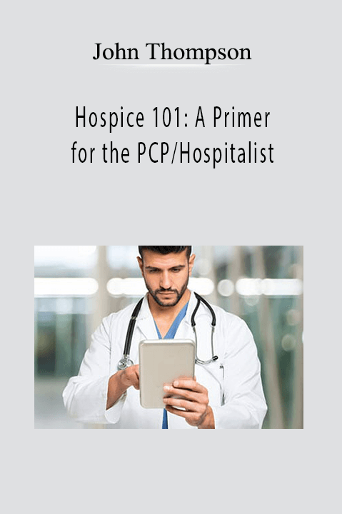 Hospice 101: A Primer for the PCP/Hospitalist – John Thompson