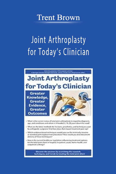 Trent Brown – Joint Arthroplasty for Today’s Clinician: Greater Knowledge