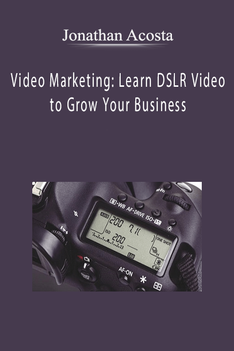 Video Marketing: Learn DSLR Video to Grow Your Business – Jonathan Acosta