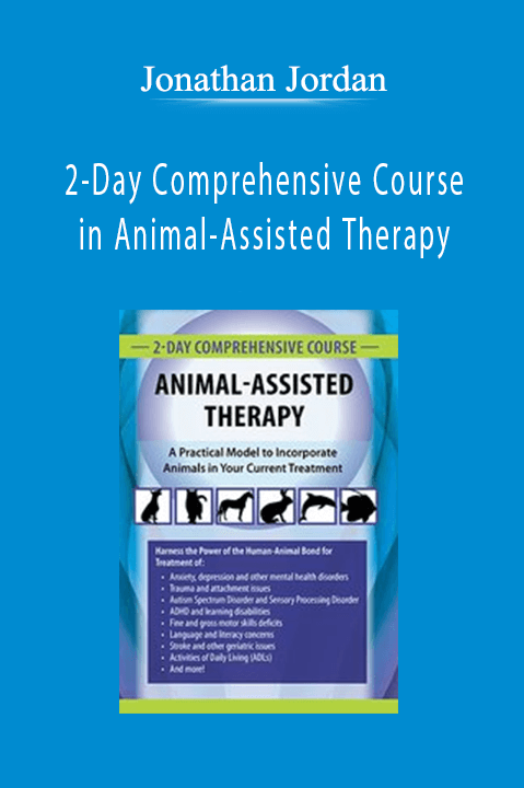 2–Day Comprehensive Course in Animal–Assisted Therapy: A Practical Model to Incorporate Animals in Your Current Treatment – Jonathan Jordan