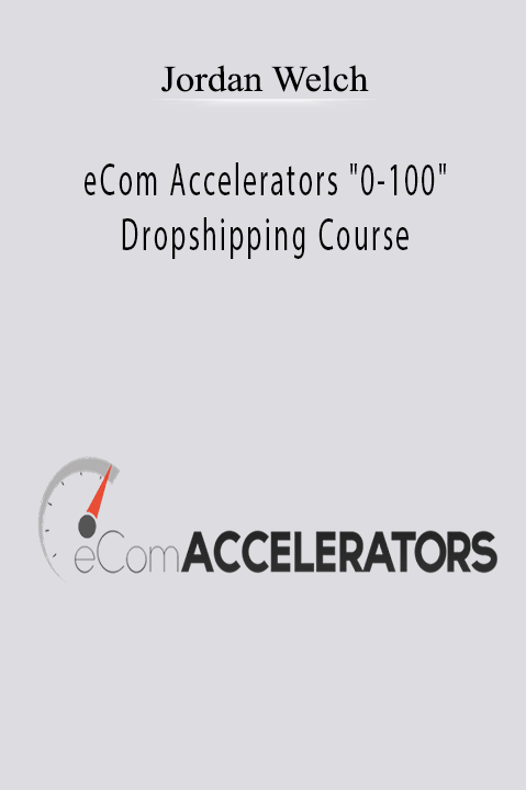 eCom Accelerators "0–100" Dropshipping Course – Jordan Welch