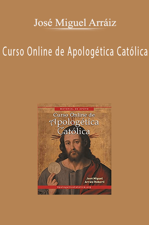 Curso Online de Apologética Católica – José Miguel Arráiz