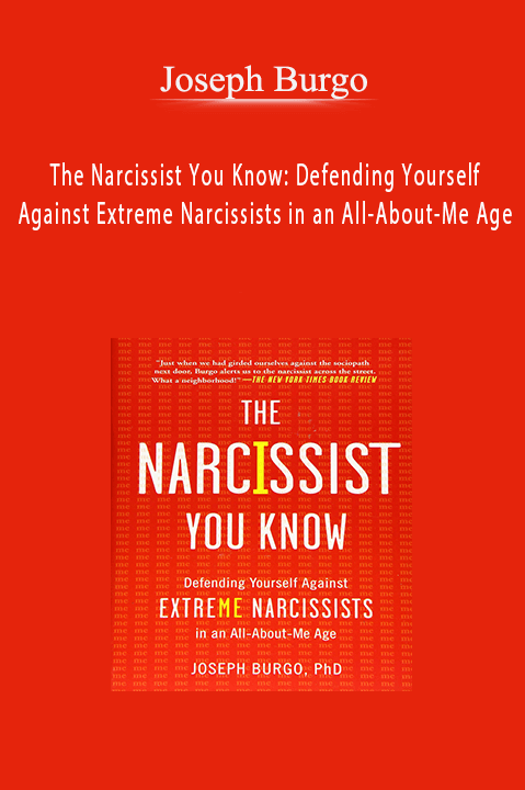 The Narcissist You Know: Defending Yourself Against Extreme Narcissists in an All–About–Me Age – Joseph Burgo