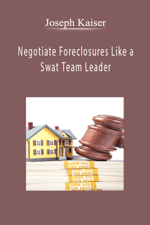 Negotiate Foreclosures Like a Swat Team Leader – Joseph Kaiser