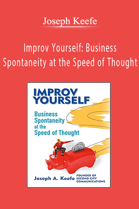 Improv Yourself: Business Spontaneity at the Speed of Thought – Joseph Keefe