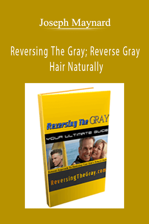 Reversing The Gray; Reverse Gray Hair Naturally – Joseph Maynard