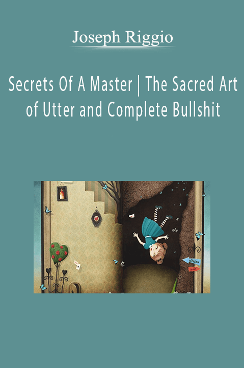 Secrets Of A Master | The Sacred Art of Utter and Complete Bullshit – Joseph Riggio