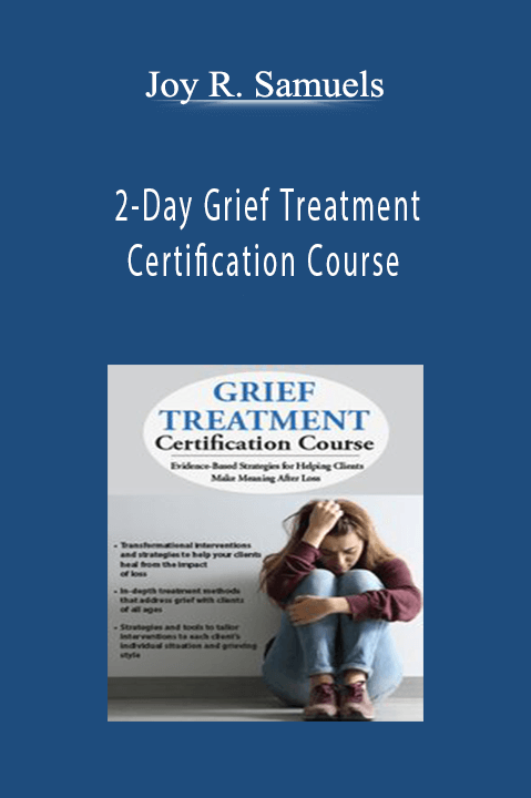 2–Day Grief Treatment Certification Course: Evidence–Based Strategies for Helping Clients Make Meaning After Loss – Joy R. Samuels