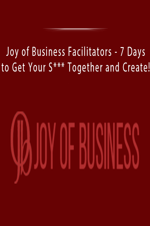 7 Days to Get Your S*** Together and Create! – Joy of Business Facilitators