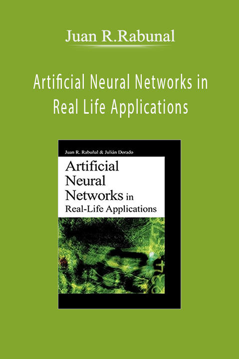 Artificial Neural Networks in Real Life Applications – Juan R.Rabunal