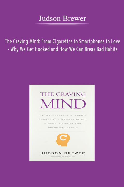 The Craving Mind: From Cigarettes to Smartphones to Love – Why We Get Hooked and How We Can Break Bad Habits – Judson Brewer