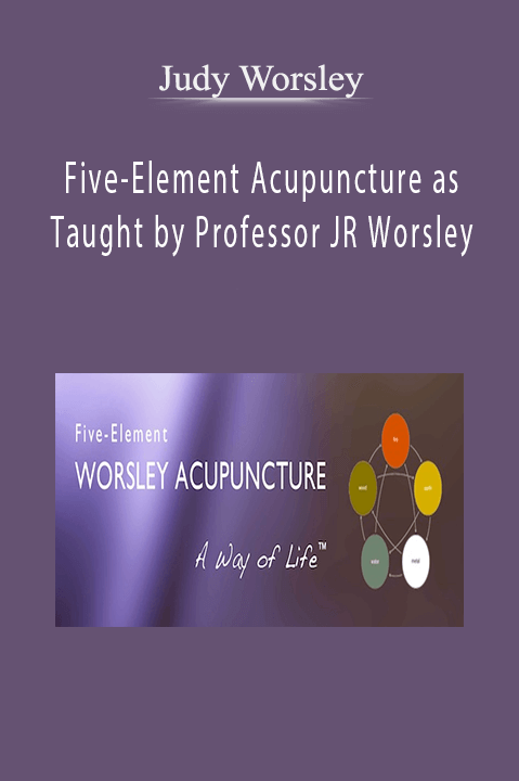 Five–Element Acupuncture as Taught by Professor JR Worsley – Judy Worsley