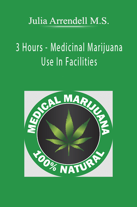 3 Hours – Medicinal Marijuana Use In Facilities – Julia Arrendell M.S.