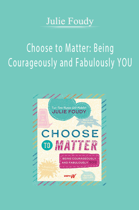 Choose to Matter: Being Courageously and Fabulously YOU – Julie Foudy