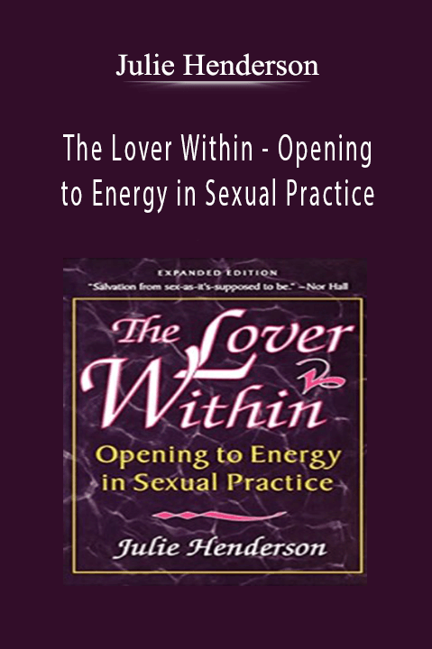 The Lover Within – Opening to Energy in Sexual Practice – Julie Henderson