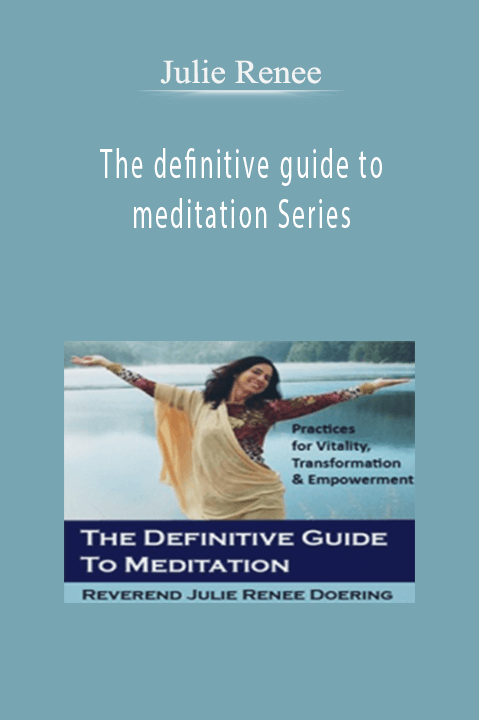 The definitive guide to meditation Series – Julie Renee