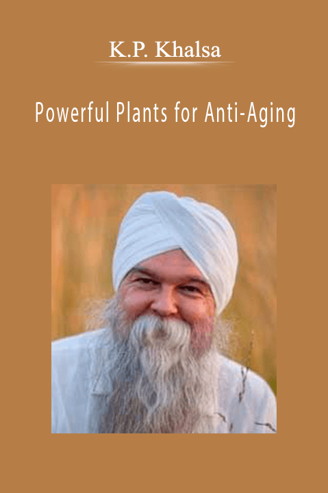 Powerful Plants for Anti–Aging – K.P. Khalsa