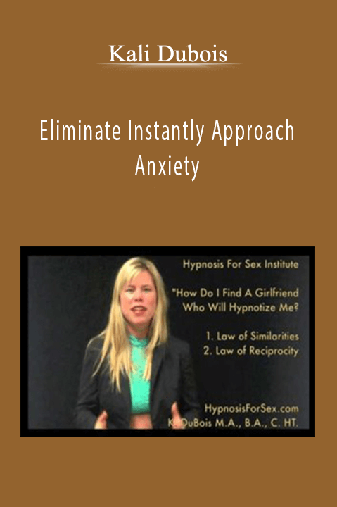 Eliminate Instantly Approach Anxiety – Kali Dubois