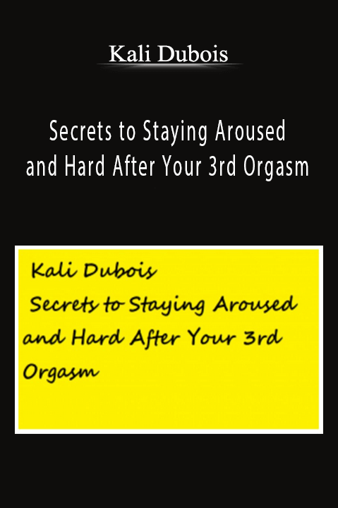 Secrets to Staying Aroused and Hard After Your 3rd Orgasm – Kali Dubois