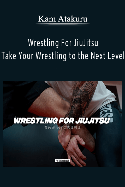 Wrestling For JiuJitsu – Take Your Wrestling to the Next Level – Kam Atakuru