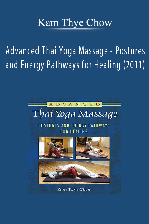 Advanced Thai Yoga Massage – Postures and Energy Pathways for Healing (2011) – Kam Thye Chow