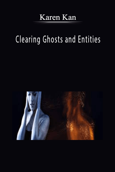 Clearing Ghosts and Entities – Karen Kan