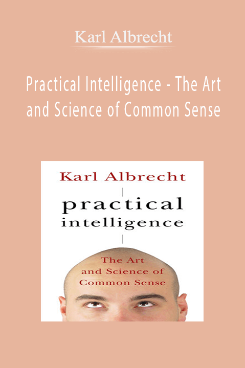 Practical Intelligence – The Art and Science of Common Sense – Karl Albrecht