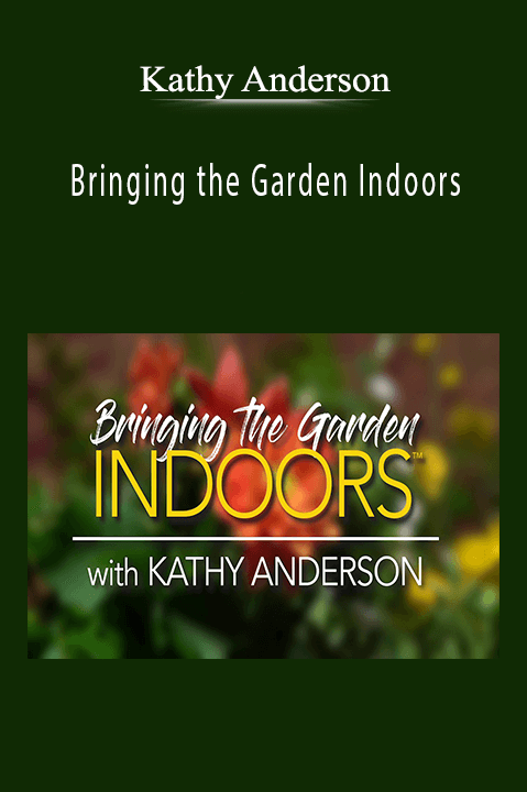 Kathy Anderson: Bringing the Garden Indoors