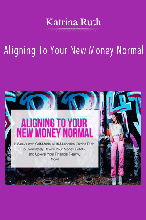 Aligning To Your New Money Normal – Katrina Ruth