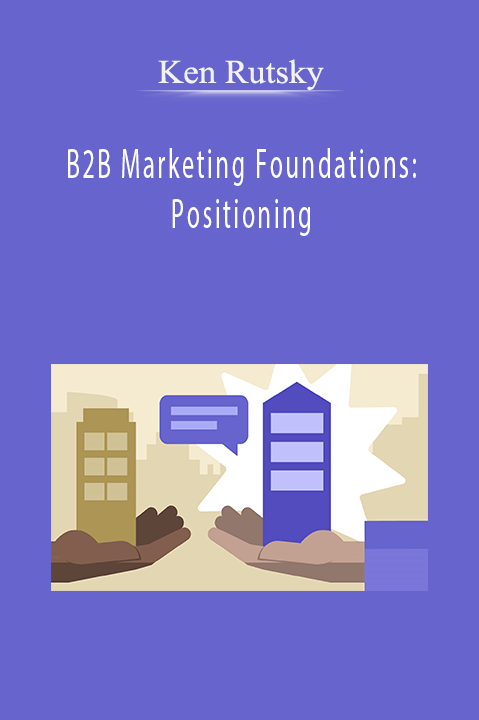 B2B Marketing Foundations: Positioning – Ken Rutsky