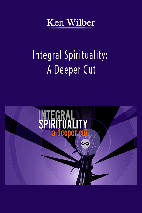 Integral Spirituality: A Deeper Cut – Ken Wilber