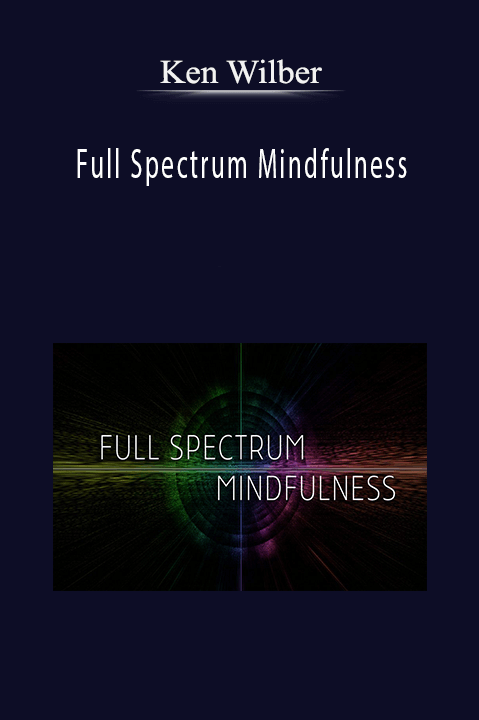 Full Spectrum Mindfulness – Ken Wilber