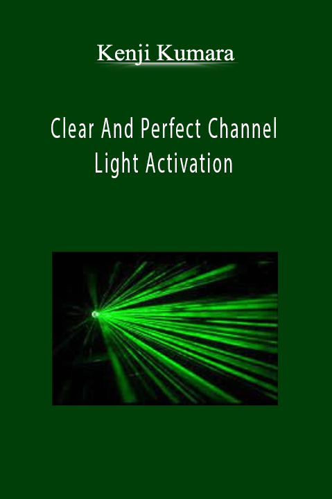 Clear And Perfect Channel – Light Activation – Kenji Kumara