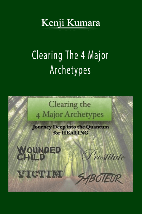 Clearing The 4 Major Archetypes: Wounded Child – Saboteur – Prostitute and – Kenji Kumara