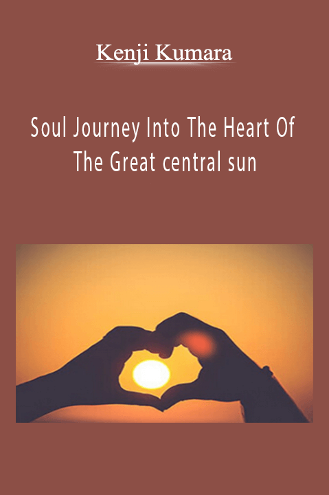 Soul Journey Into The Heart Of The Great central sun – Kenji Kumara