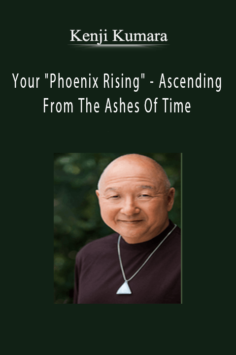 Your "Phoenix Rising" – Ascending From The Ashes Of Time – Kenji Kumara