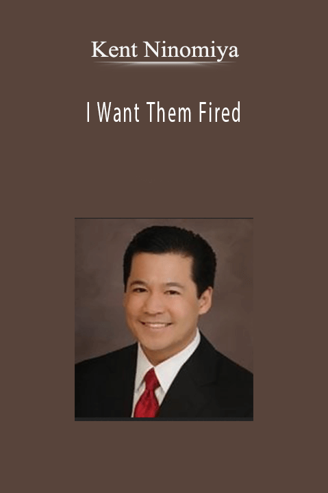 I Want Them Fired – Kent Ninomiya