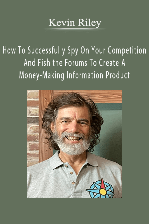 How To Successfully Spy On Your Competition And Fish the Forums To Create A Money–Making Information Product – Kevin Riley