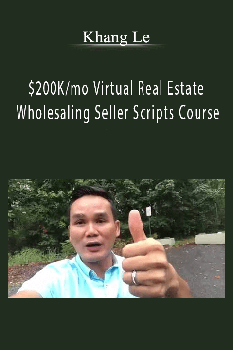 $200K/mo Virtual Real Estate Wholesaling Seller Scripts Course – Khang Le