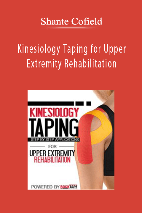 Shante Cofield – Kinesiology Taping for Upper Extremity Rehabilitation: Step–by–Step Applications