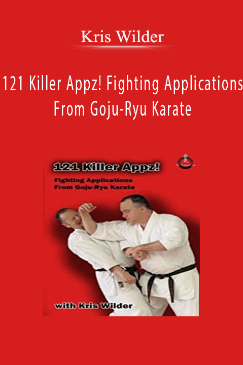 121 Killer Appz! Fighting Applications From Goju–Ryu Karate – Kris Wilder