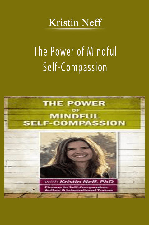 The Power of Mindful Self–Compassion – Kristin Neff