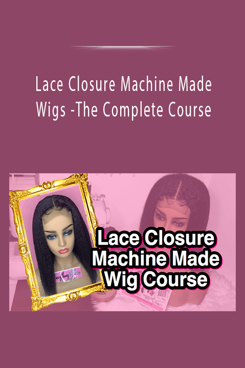 Lace Closure Machine Made Wigs –The Complete Course