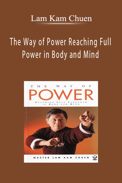 The Way of Power Reaching Full Power in Body and Mind – Lam Kam Chuen