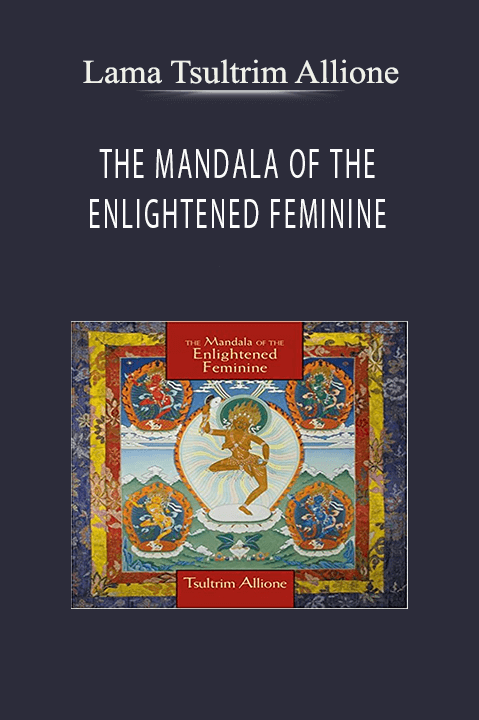 THE MANDALA OF THE ENLIGHTENED FEMININE – Lama Tsultrim Allione