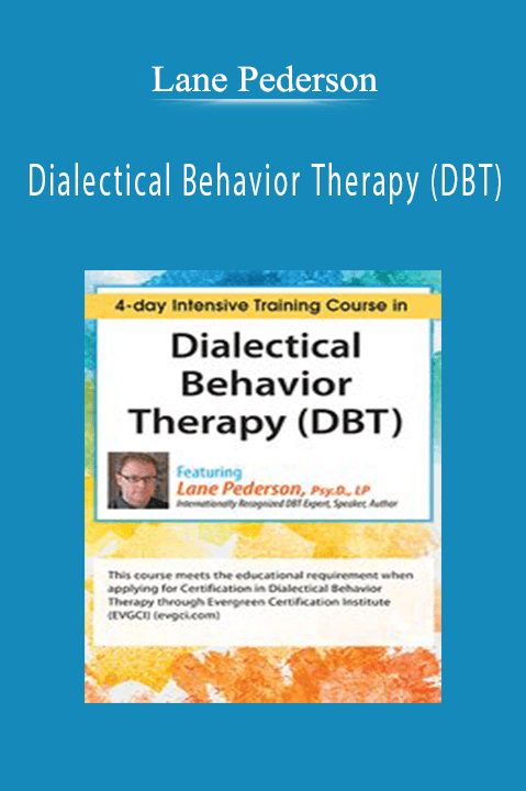 Dialectical Behavior Therapy (DBT): 4–day Intensive Certification Training Course (Digital Seminar) – Lane Pederson