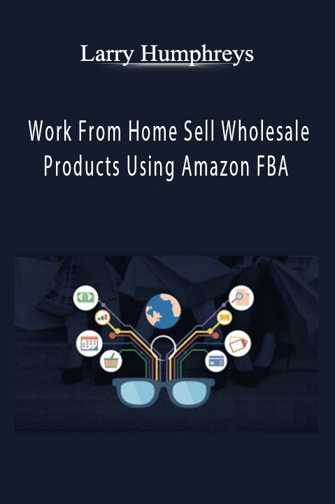 Work From Home Sell Wholesale Products Using Amazon FBA – Larry Humphreys