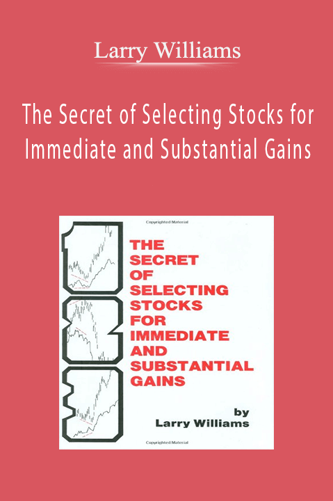 The Secret of Selecting Stocks for Immediate and Substantial Gains – Larry Williams