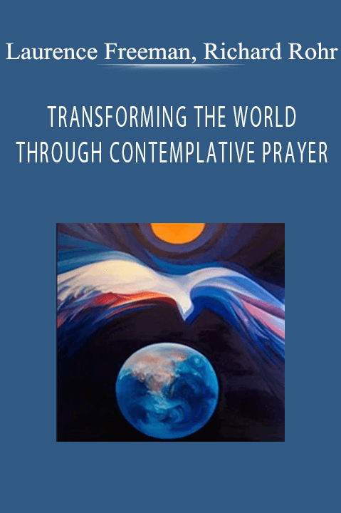 TRANSFORMING THE WORLD THROUGH CONTEMPLATIVE PRAYER – Laurence Freeman