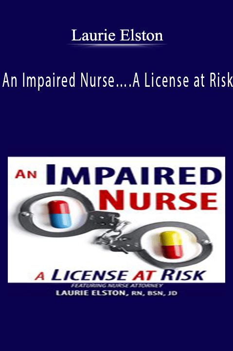 An Impaired Nurse….A License at Risk – Laurie Elston